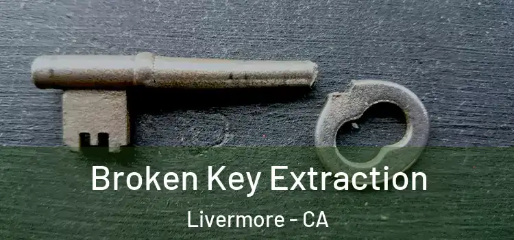 Broken Key Extraction Livermore - CA