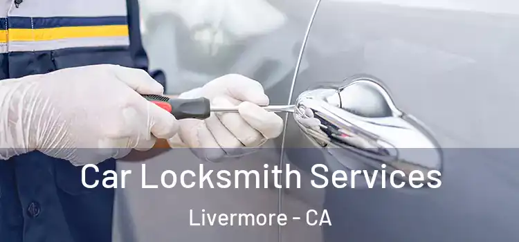 Car Locksmith Services Livermore - CA