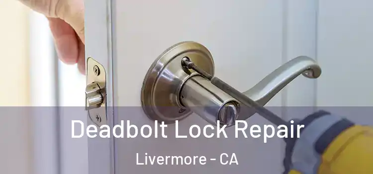  Deadbolt Lock Repair Livermore - CA