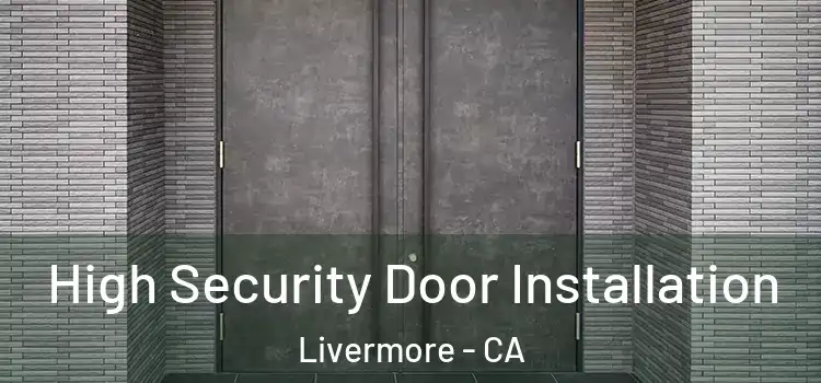  High Security Door Installation Livermore - CA