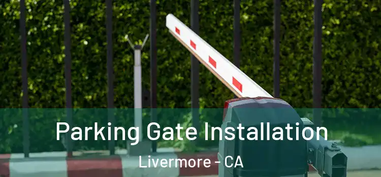 Parking Gate Installation Livermore - CA